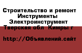 Строительство и ремонт Инструменты - Электроинструмент. Тверская обл.,Кимры г.